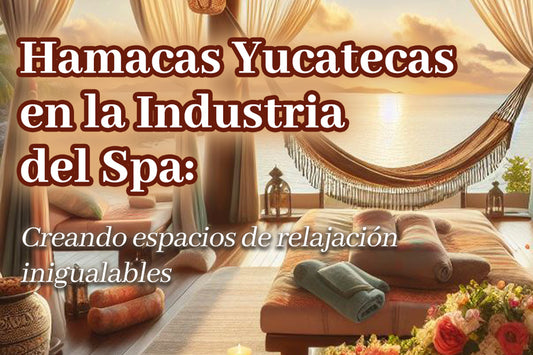 Hamacas Yucatecas en la Industria del Spa: Creando Espacios de Relajación Inigualables