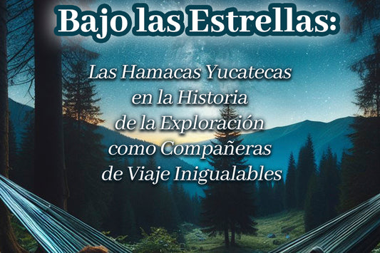 Bajo las Estrellas: Las Hamacas Yucatecas en la Historia de la Exploración como Compañeras de Viaje Inigualables